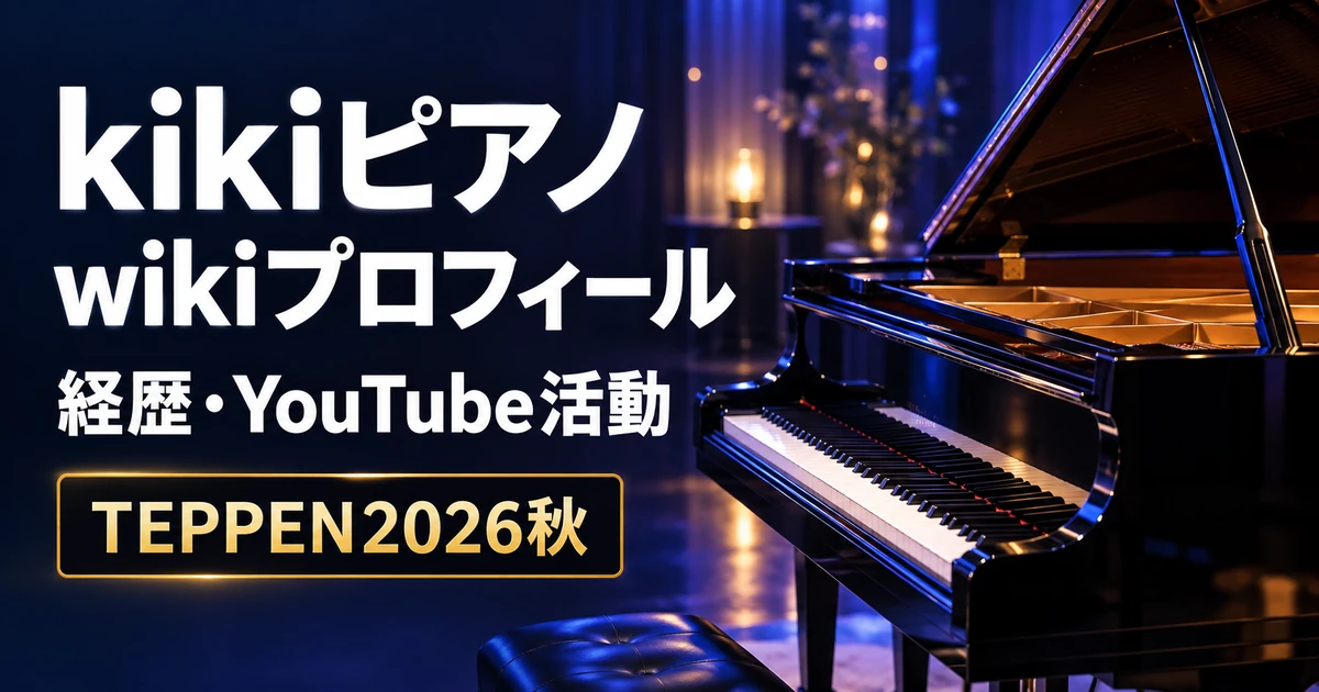 kikiピアノのwikiプロフィール・経歴・YouTube活動とTEPPEN2026秋を紹介するピアノのアイキャッチ